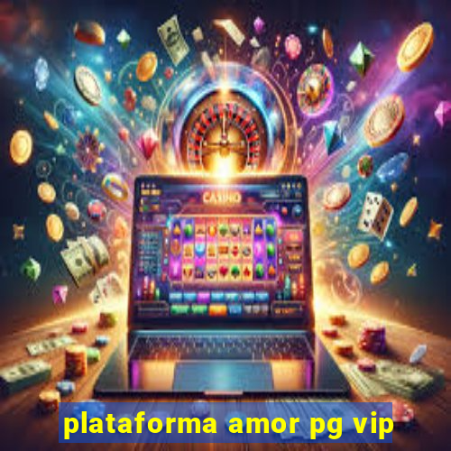 plataforma amor pg vip